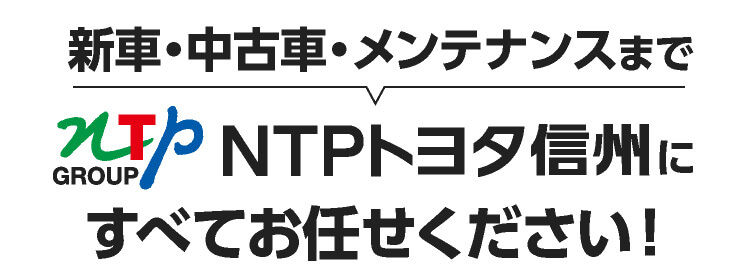 新車・中古車・メンテナンスまでNTPトヨタ信州におまかせください